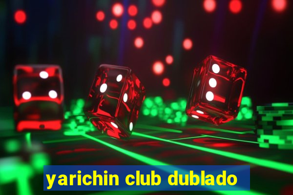 yarichin club dublado